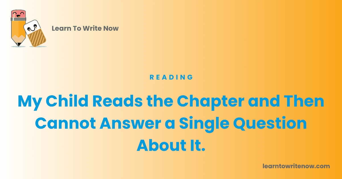 My Child Reads the Chapter and Then Cannot Answer a Single Question About It.