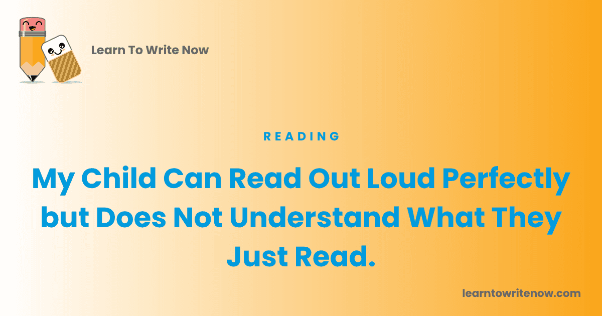 My Child Can Read Out Loud Perfectly but Does Not Understand What They Just Read.