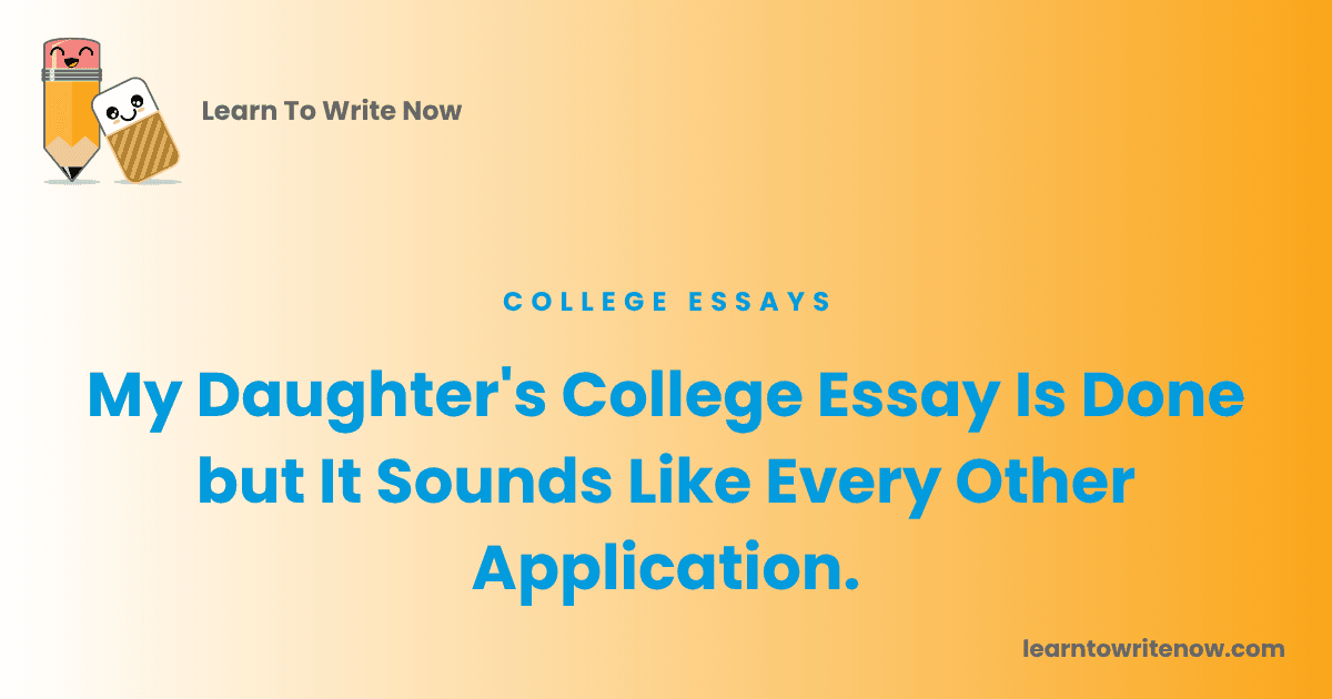 My Daughter's College Essay Is Done but It Sounds Like Every Other Application.