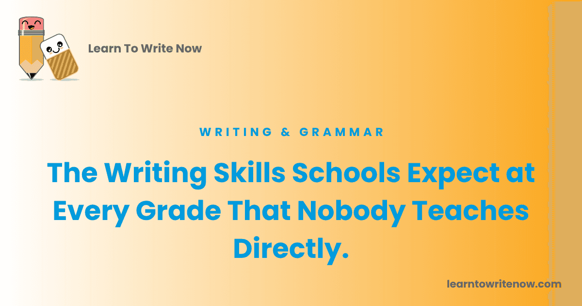 The Writing Skills Schools Expect at Every Grade That Nobody Teaches Directly.